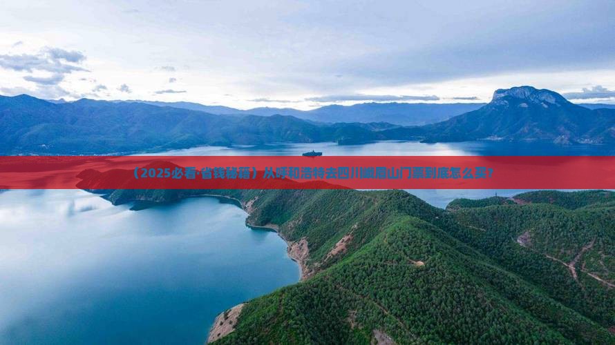 呼和浩特到四川峨眉山门票
