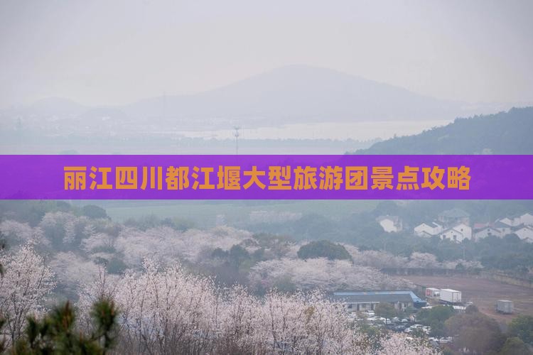 丽江去四川都江堰大型旅游团