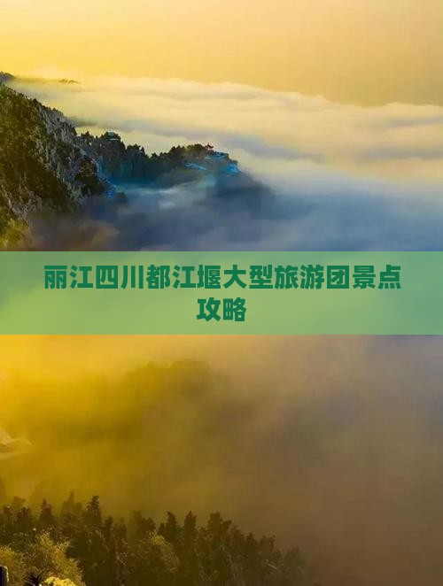 丽江去四川都江堰大型旅游团