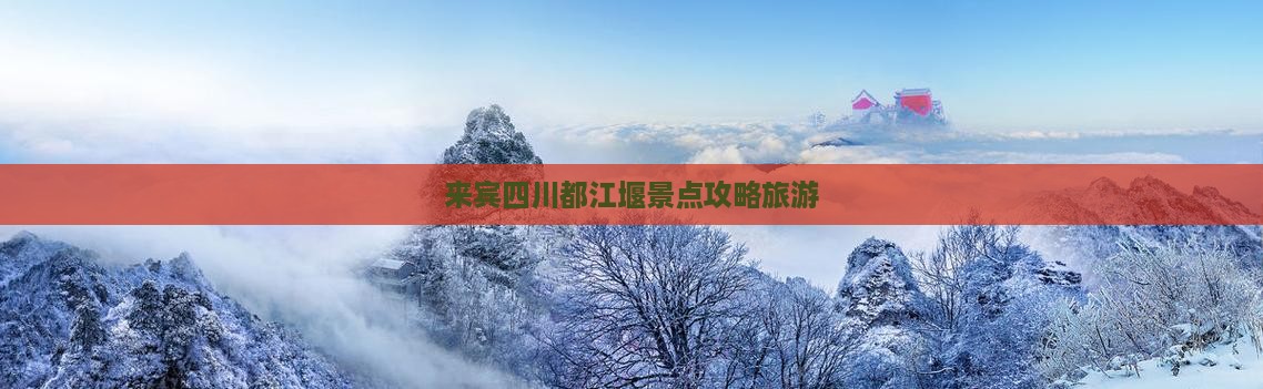 来宾到四川都江堰景点 来宾到四川都江堰景点