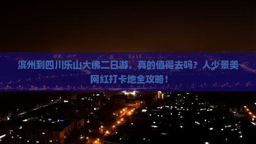 滨州到四川乐山大佛二日游