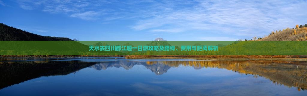 天水去四川都江堰一日游攻略及路线、费用与距离解析