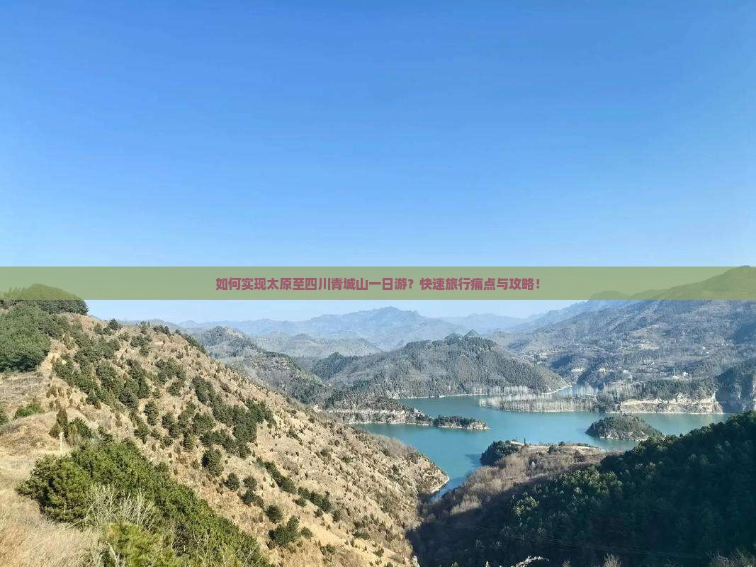 如何实现太原至四川青城山一日游？快速旅行痛点与攻略！