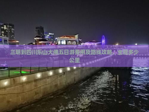 三明到四川乐山大佛五日游费用及路线攻略，全程多少公里