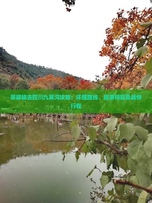 景德镇去四川九寨沟攻略：详细路线、旅游预算及最快行程