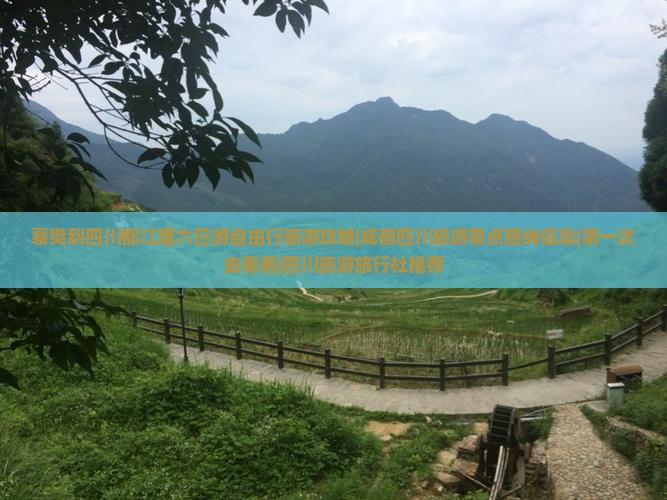 襄樊到四川都江堰六日游自由行旅游攻略|成都四川旅游景点路线信息|第一次去看看|四川旅游旅行社推荐