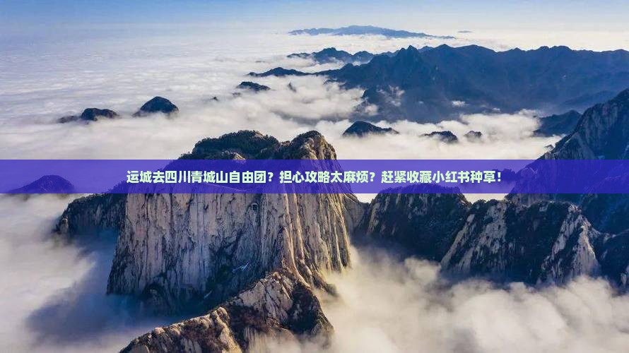 运城去四川青城山自由团？担心攻略太麻烦？赶紧收藏小红书种草！