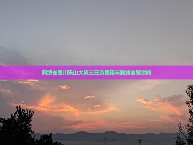 阿坝去四川乐山大佛三日游费用与路线自驾攻略