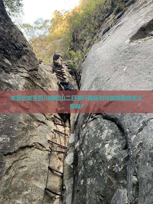 东营出发至四川峨眉山二日游行程规划与旅游路线怎么安排？