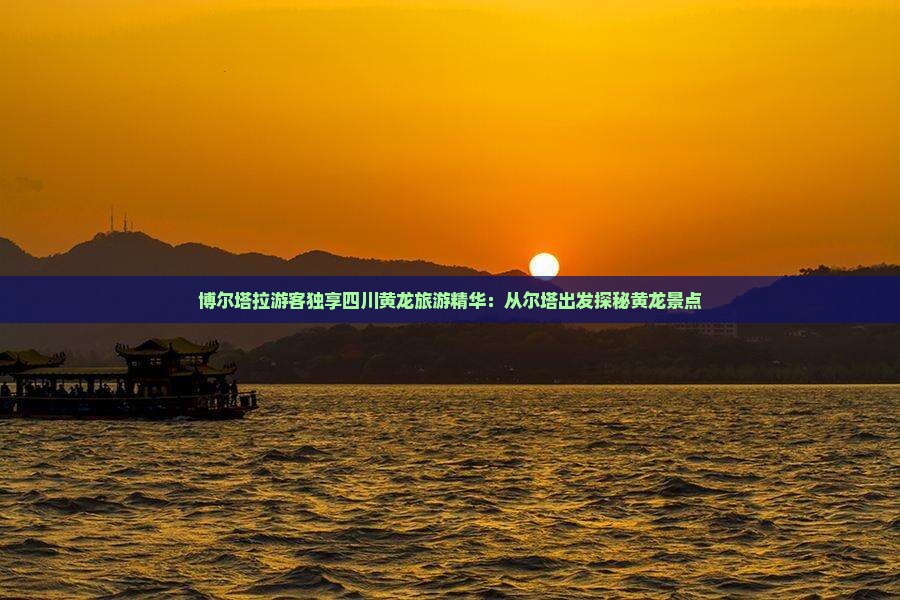 博尔塔拉游客独享四川黄龙旅游精华：从尔塔出发探秘黄龙景点