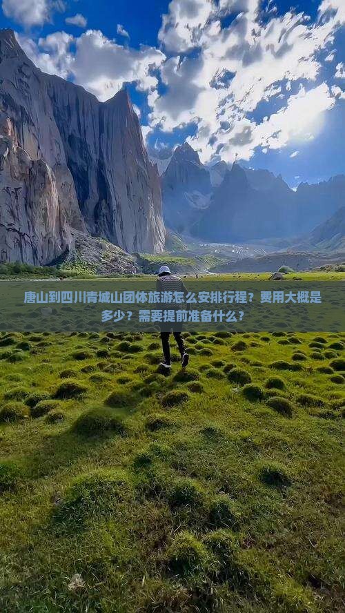 唐山到四川青城山团体旅游怎么安排行程？费用大概是多少？需要提前准备什么？