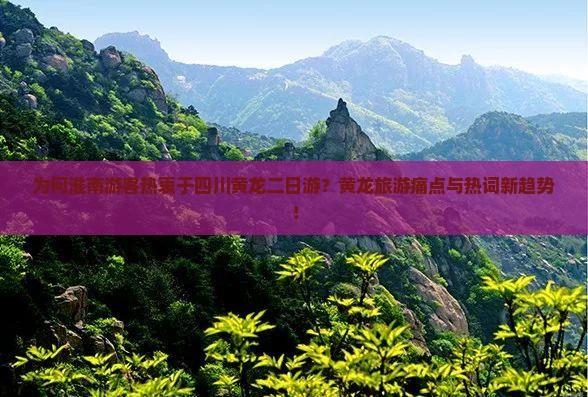 为何淮南游客热衷于四川黄龙二日游？黄龙旅游痛点与热词新趋势！