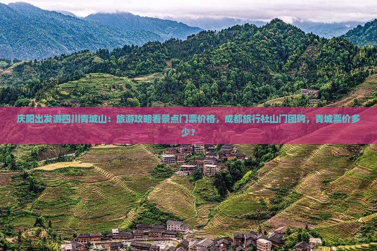 庆阳出发游四川青城山：旅游攻略看景点门票价格，成都旅行社山门团购，青城票价多少？