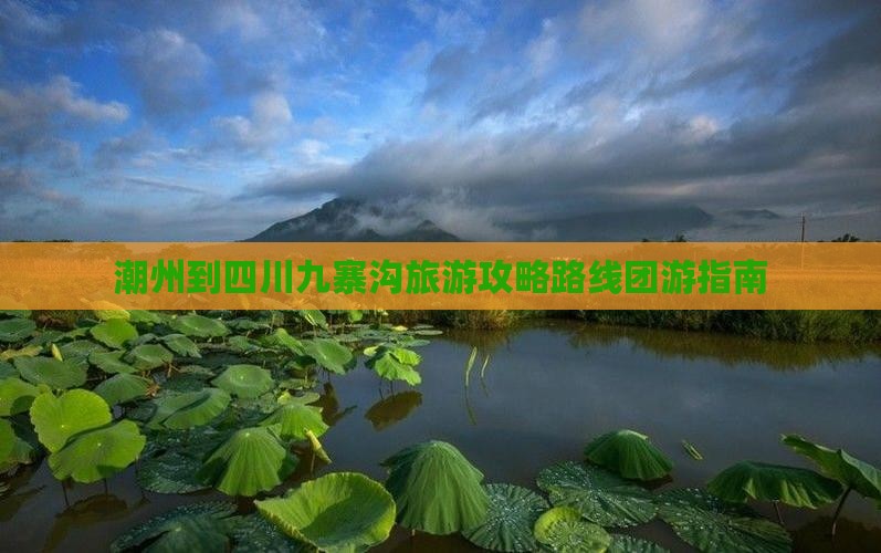 潮州到四川九寨沟旅游攻略路线团游指南