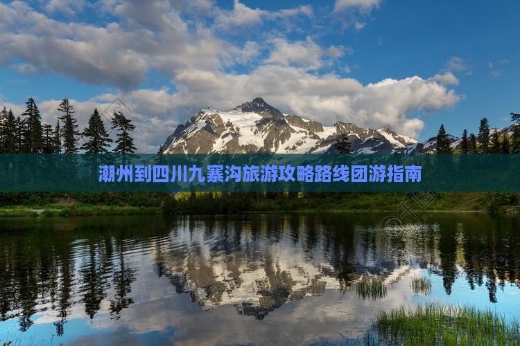 潮州到四川九寨沟旅游攻略路线团游指南