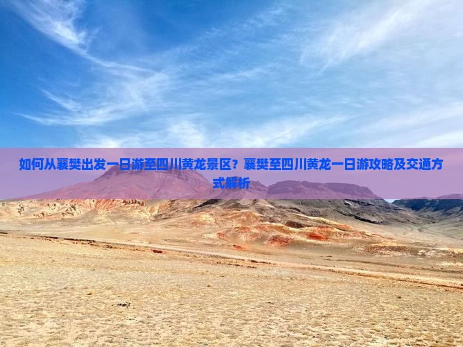 如何从襄樊出发一日游至四川黄龙景区？襄樊至四川黄龙一日游攻略及交通方式解析