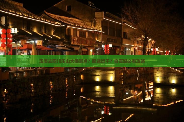 玉溪去四川乐山大佛景点？路途远不？自驾游必看攻略
