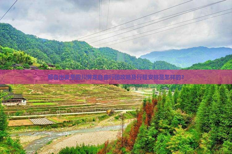 邢台出发至四川黄龙自由行团攻略及行程安排是怎样的？