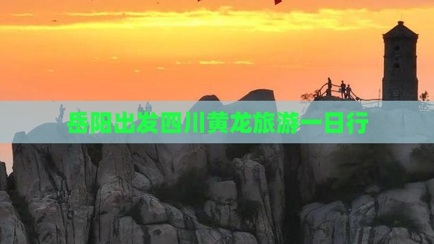 岳阳出发四川黄龙旅游一日行