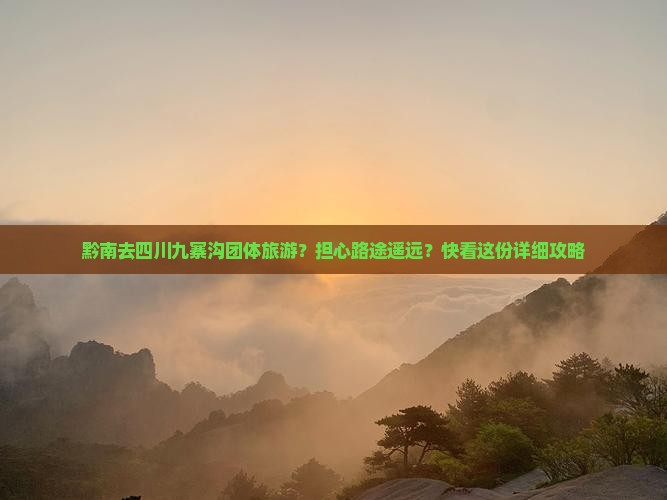 黔南去四川九寨沟团体旅游？担心路途遥远？快看这份详细攻略