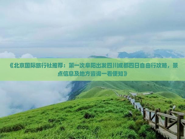 《北京国际旅行社推荐：第一次阜阳出发四川成都四日自由行攻略，景点信息及地方咨询一看便知》