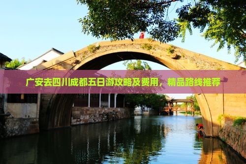 广安去四川成都五日游攻略及费用，精品路线推荐
