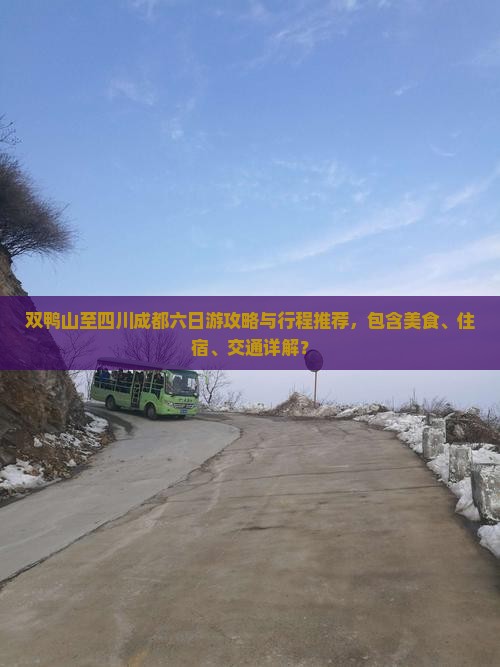 双鸭山至四川成都六日游攻略与行程推荐，包含美食、住宿、交通详解？