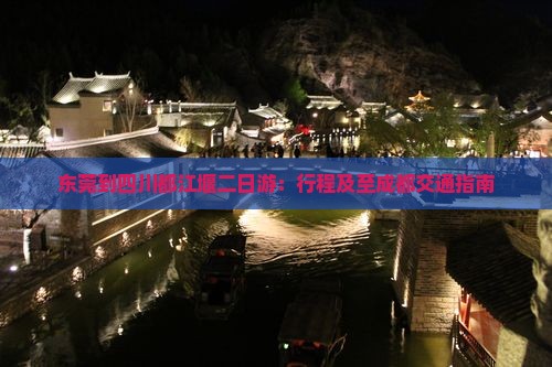 东莞到四川都江堰二日游：行程及至成都交通指南