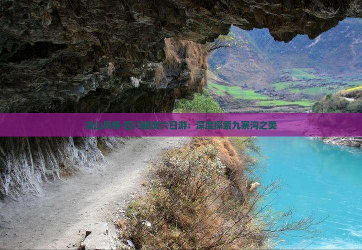 凉山风情·四川秘境六日游：深度探索九寨沟之美