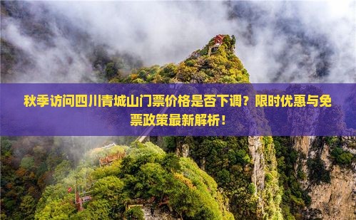 秋季访问四川青城山门票价格是否下调？限时优惠与免票政策最新解析！