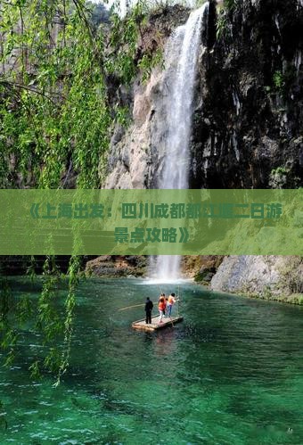 《上海出发：四川成都都江堰二日游景点攻略》