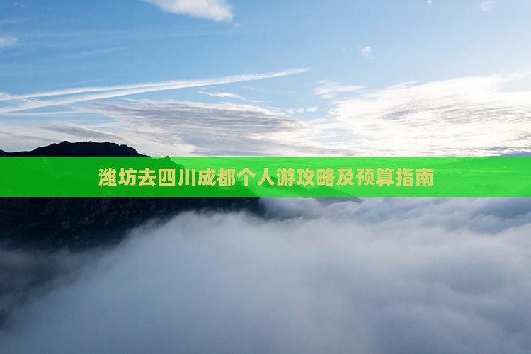 潍坊去四川成都个人游攻略及预算指南