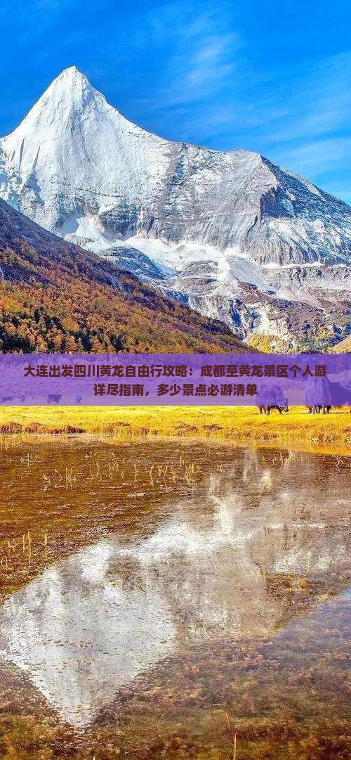 大连出发四川黄龙自由行攻略：成都至黄龙景区个人游详尽指南，多少景点必游清单