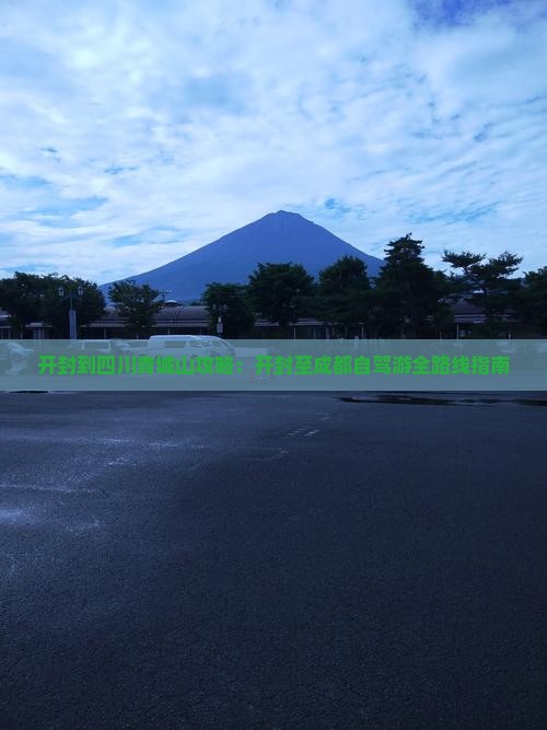 开封到四川青城山攻略：开封至成都自驾游全路线指南