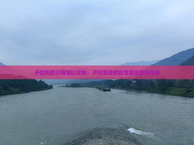 开封到四川青城山攻略：开封至成都自驾游全路线指南