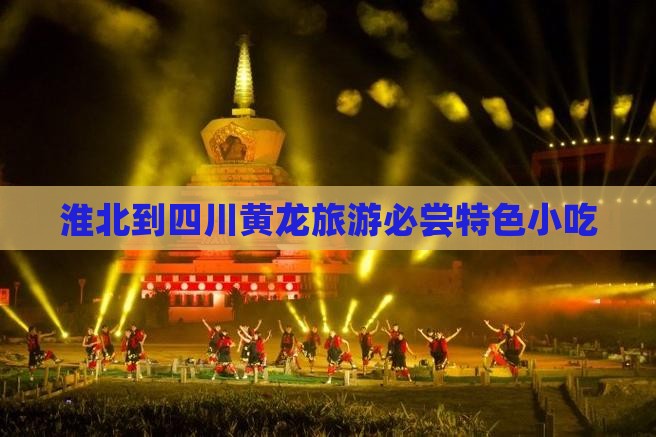 淮北到四川黄龙旅游必尝特色小吃