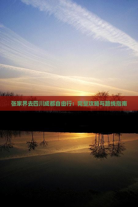 张家界去四川成都自由行：完整攻略与路线指南