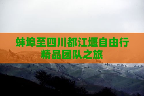 蚌埠至四川都江堰自由行精品团队之旅