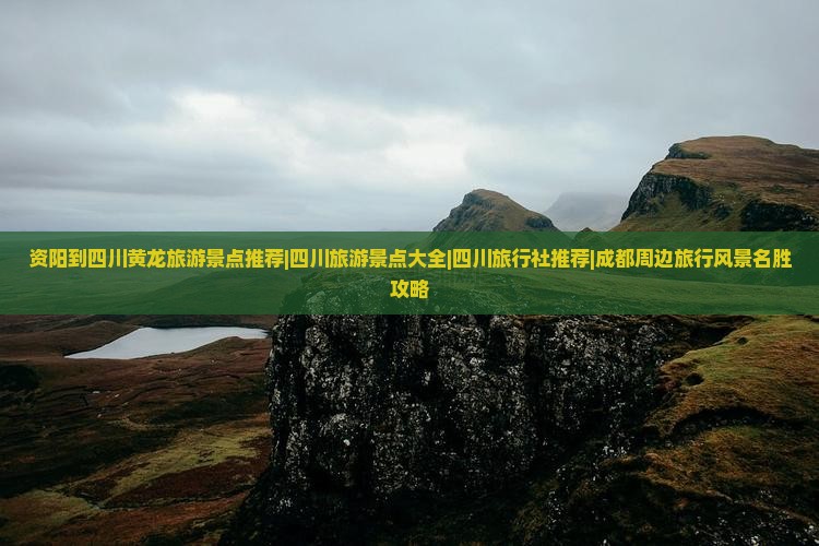 资阳到四川黄龙旅游景点推荐|四川旅游景点大全|四川旅行社推荐|成都周边旅行风景名胜攻略