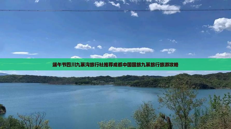 端午节四川九寨沟旅行社推荐成都中国国旅九寨旅行旅游攻略