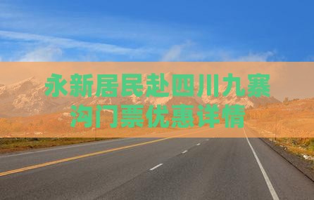 永新居民赴四川九寨沟门票优惠详情