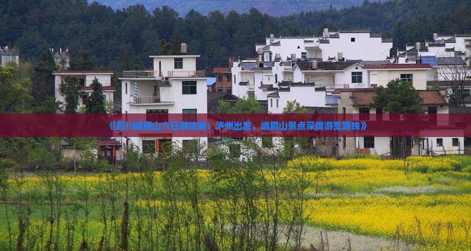 《四川峨眉山六日游攻略：泸州出发，峨眉山景点深度游览路线》
