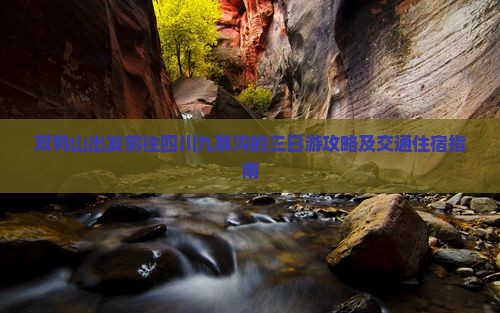 双鸭山出发前往四川九寨沟的三日游攻略及交通住宿指南