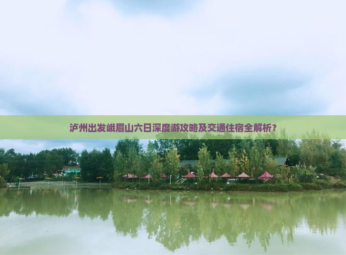 泸州出发峨眉山六日深度游攻略及交通住宿全解析？