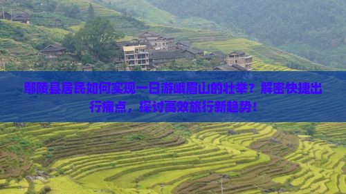 鄢陵县居民如何实现一日游峨眉山的壮举？解密快捷出行痛点，探讨高效旅行新趋势！
