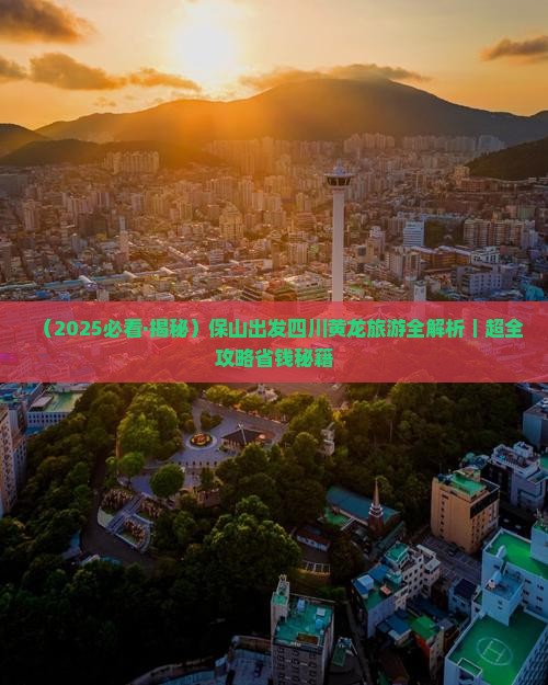 保山去四川黄龙旅行社