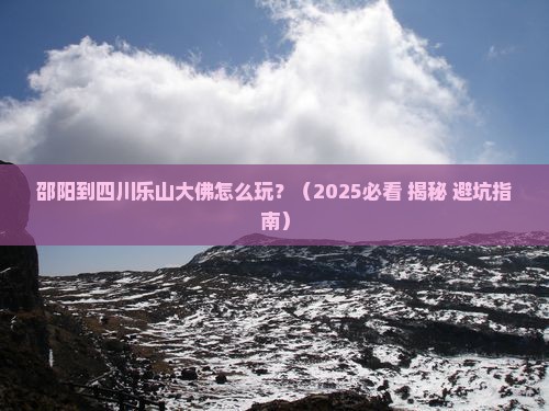 邵阳到四川乐山大佛攻略