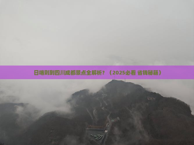 日喀则到四川成都景点