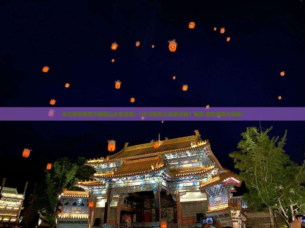 乌兰察布到四川峨眉山哪里玩