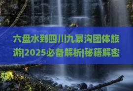 六盘水到四川九寨沟团体旅游